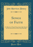 Songs of Faith: A Collection of Sacred Song, Especially Adapted for Devotional, Revival and Camp Meetings (Classic Reprint)