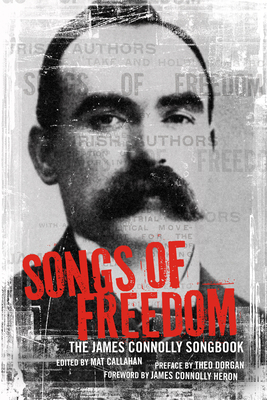 Songs of Freedom: The James Connolly Songbook - Connolly, James, S.C, and Callahan, Mat (Editor), and Dorgan, Theo (Preface by)