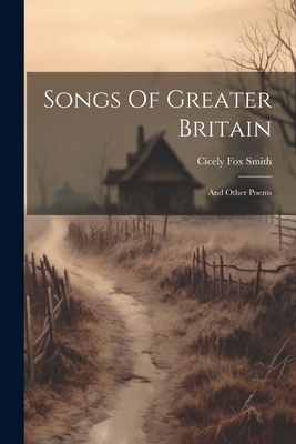 Songs Of Greater Britain: And Other Poems - Smith, Cicely Fox