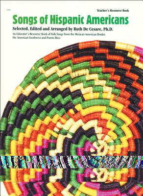 Songs of Hispanic Americans: An Educator's Resource Book of Folk Songs from the Mexican-American Border, the American Southwest and Puerto Rico - De Cesare, Ruth