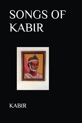 Songs of Kabir - Tagore, Rabindranath (Translated by), and Kabir