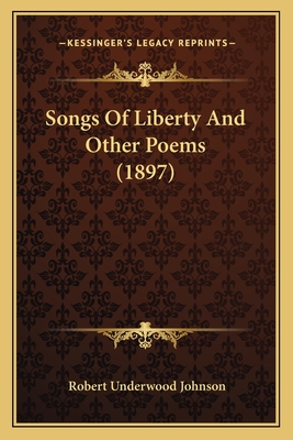 Songs of Liberty and Other Poems (1897) - Johnson, Robert Underwood