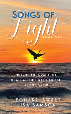 Songs of Light: Words of Grace to Read Aloud With Those at Life's End - Sweet, Leonard, and Samson, Lisa