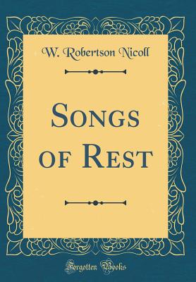 Songs of Rest (Classic Reprint) - Nicoll, W Robertson