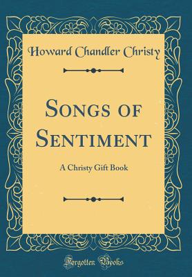 Songs of Sentiment: A Christy Gift Book (Classic Reprint) - Christy, Howard Chandler