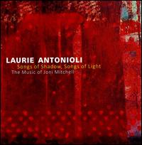 Songs of Shadow, Songs of Light: The Music of Joni Mitchell - Laurie Antonioli