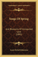 Songs of Spring: And Blossoms of Unrequited Love (1895)