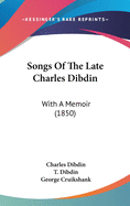 Songs Of The Late Charles Dibdin: With A Memoir (1850)