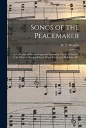 Songs of the Peacemaker: a Collection of Sacred Songs and Hymns for Use in All Services of the Church, Sunday-school, Home Circle and All Kinds of Ev