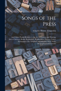 Songs of the Press: And Other Poems Relative to the Art of Printers and Printing, Also of Authors, Books, Booksellers, Bookbinders, Editors, Critics, Newspapers, Etc. Original and Selected. With Notes, Biographical and Literary