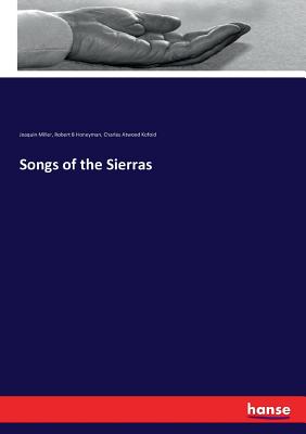 Songs of the Sierras - Miller, Joaquin, and Honeyman, Robert B, and Kofoid, Charles Atwood