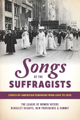 Songs of the Suffragists: Lyrics of American Feminism from 1850 to 2020 - Engelhardt, Laura, and Lioudis, Stephanie, and League of Women Voters of Berkeley Heigh