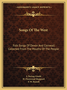 Songs of the West: Folk Songs of Devon and Cornwall Collected from the Mouths of the People