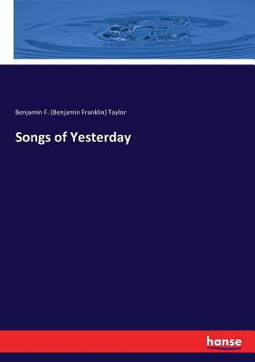 Songs of Yesterday - Taylor, Benjamin F (Benjamin Franklin)