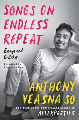 Songs on Endless Repeat: Essays and Outtakes - So, Anthony Veasna, and Dee, Jonathan (Foreword by)