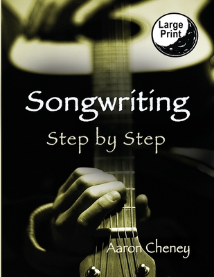 Songwriting: Step by Step - Cheney, Aaron, and Moore, S C (Editor)