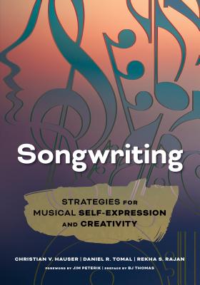 Songwriting: Strategies for Musical Self-Expression and Creativity - Hauser, Christian V, and Tomal, Daniel R, and Rajan, Rekha S