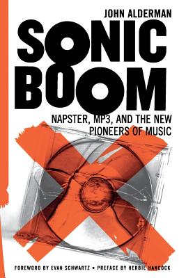 Sonic Boom: Napster, Mp3, and the New Pioneers of Music - Alderman, John