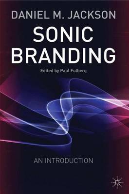 Sonic Branding: An Essential Guide to the Art and Science of Sonic Branding - Jackson, D