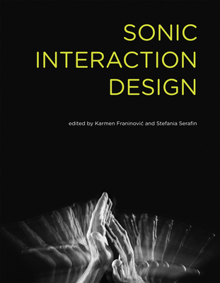 Sonic Interaction Design - Franinovic, Karmen (Editor), and Serafin, Stefania (Editor)