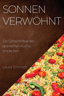 Sonnenverwhnt: Eine kulinarische Reise durch Spanien, die das Beste der Regionen vereint - Schmidt, Laura