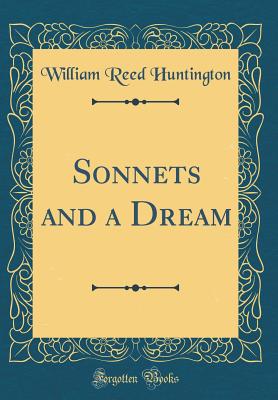 Sonnets and a Dream (Classic Reprint) - Huntington, William Reed