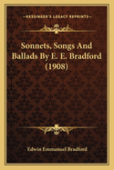 Sonnets, Songs And Ballads By E. E. Bradford (1908)