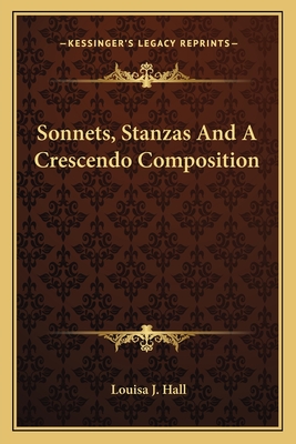 Sonnets, Stanzas and a Crescendo Composition - Hall, Louisa J