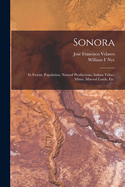 Sonora: Its Extent, Population, Natural Productions, Indian Tribes, Mines, Mineral Lands, Etc.