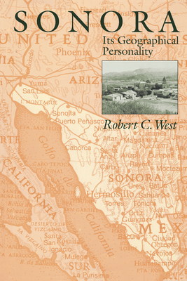 Sonora: Its Geographical Personality - West, Robert C