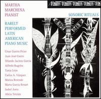 Sonoric Rituals: Rarely Performed Latin American Piano Music - Martha Marchena (piano)