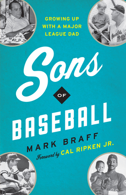 Sons of Baseball: Growing Up with a Major League Dad - Braff, Mark, and Ripken, Cal (Foreword by)