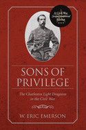Sons of Privilege: The Charleston Light Dragoons in the Civil War