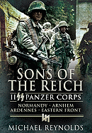 Sons of the Reich: II SS Panzer Corps, Normandy, Arnhem, the Ardennes and on the Eastern Front