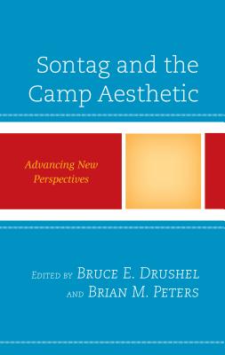 Sontag and the Camp Aesthetic: Advancing New Perspectives - Drushel, Bruce E. (Contributions by), and Peters, Brian M. (Contributions by), and Brickman, Barbara Jane (Contributions by)
