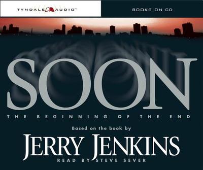 Soon: The Beginning of the End - Jenkins, Jerry B, and Sever, Steve (Read by)
