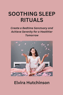 Soothing Sleep Rituals: Create a Bedtime Sanctuary and Achieve Serenity for a Healthier Tomorrow