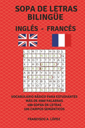 Sopa de Letras Biling?e Ingl?s - Franc?s: Vocabulario bsico para estudiantes. 100 campos semnticos. 188 sopas de letras.