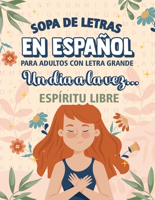 Sopa de Letras en Espaol para Adultos Letra Grande "Un D?a a la Vez - ESP?RITU LIBRE": 1599 Palabras y 100 Puzles para conectar con tu fuerza Interior Disfruta la experiencia de cuidar y expandir tu esp?ritu! Pasatiempos para adultos en espaol - CC, Creative Dreams