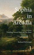 Sophia in Arcadia: Including Traveling Toward Mary and The Door