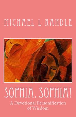 Sophia, Sophia!: A Devotional Personification of Wisdom - Randle, Michael L