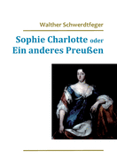 Sophie Charlotte oder Ein anderes Preu?en