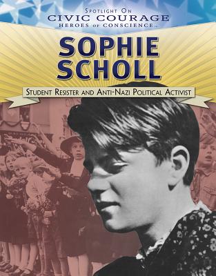 Sophie Scholl: Student Resister and Anti-Nazi Political Activist - McIlroy, Michelle