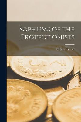 Sophisms of the Protectionists - Bastiat, Frdric