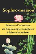 Sophro-maison: Des exercices de sophrologie compl?tes ? faire ? la maison