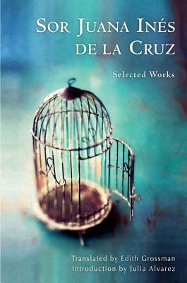 Sor Juana Ins de la Cruz: Selected Works - de La Cruz, Juana Ines, and Grossman, Edith, Ms. (Translated by), and Alvarez, Julia (Introduction by)