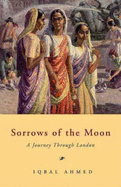 Sorrows of the Moon: A Journey Through London - Ahmed, Iqbal