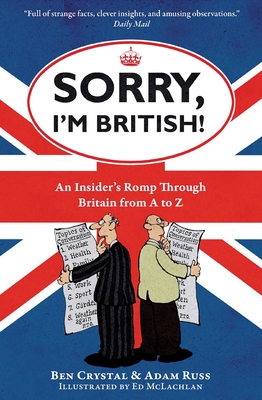 Sorry, I'm British!: An Insider's Romp Through Britain from A to Z - Crystal, Ben, and Russ, Adam
