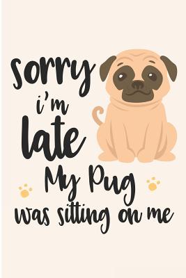 Sorry I'm Late My Pug Was Sitting on Me: Funny Fur Mama Blank Lined Note Book - Pitman, Jen V