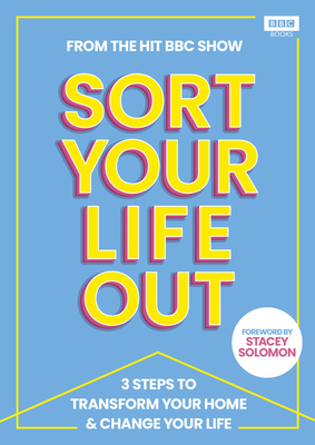 Sort Your Life Out: 3 Steps to Transform Your Home & Change Your Life - BBC, and Solomon, Stacey (Foreword by)